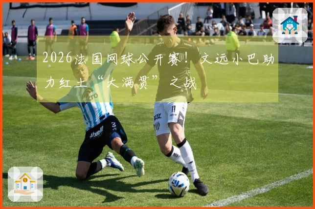 2026法国网球公开赛！文远小巴助力红土“大满贯”之战